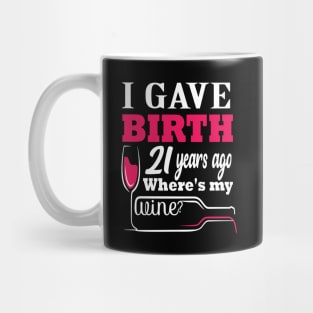 i gave birth 21 years ago where's my wine? 21 st funny birthday gift Mug